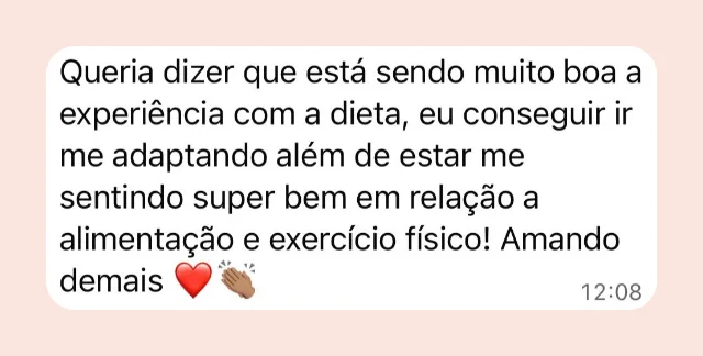 Mensagem de participante: “Queria dizer que está sendo muito boa a experiência com a dieta. Eu conseguir ir me adaptando, além de estar me sentindo super bem em relação a alimentação e exercício físico. Amando demais!”